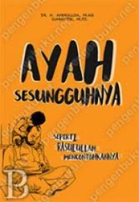 Image of AYAH SESUNGGUHNYA :  SEPERTI RASULULLAH MENCONTOHKANNYA
