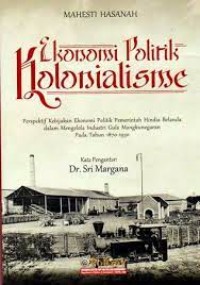 Ekonomi Politik Kolonialisme: Perspektif Kebijakan Ekonomi Politik Pemerintah Hindia Belanda dalam Mengelola Industri Gula Mangkunegaran pada Periode 1870-1930